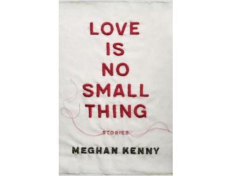 Livro Love Is No Small Thing: Stories de Meghan Kenny ( Inglês )