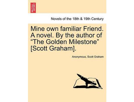 Livro Mine Own Familiar Friend. A Novel. By The Author Of &Quot;The Golden Milestone&Quot; [Scott Graham]. de Anonymous ( Inglês )