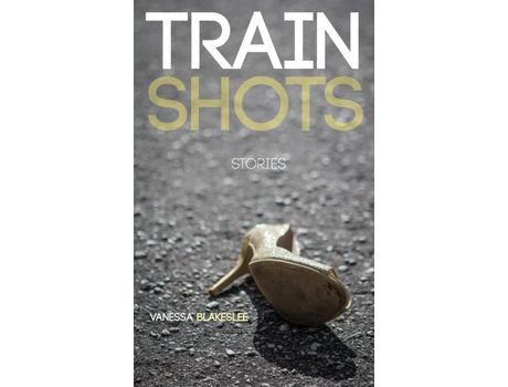 Livro Train Shots: Stories de Vanessa Blakeslee ( Inglês )