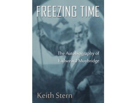 Livro Freezing Time: The Autobiography Of Eadweard Muybridge de Keith Stern ( Inglês )