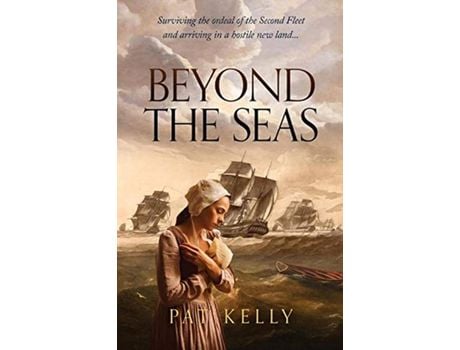 Livro Beyond The Seas: Surviving The Ordeal Of The Second Fleet And Arriving In A New Land de Pat Kelly ( Inglês )