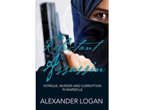 Livro The Reluctant Assassin: Intrigue, Murder And Corruption In Marseille de Alexander Logan ( Inglês )