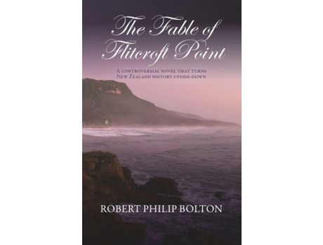 Livro The Fable Of Flitcroft Point: A Controversial Novel That Turns New Zealand History Upside Down de Robert Philip Bolton ( Inglês )