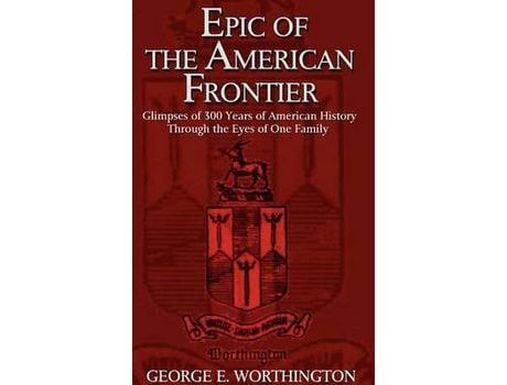 Livro Epic Of The American Frontier:  Glimpses Of 300 Years Of American History Through The Eyes Of One Family de George E. Worthington ( Inglês )