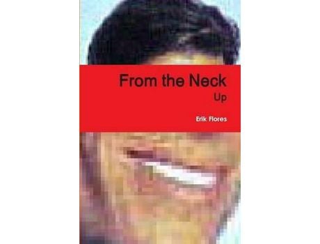 Livro From The Neck Up de Erik Flores ( Inglês )