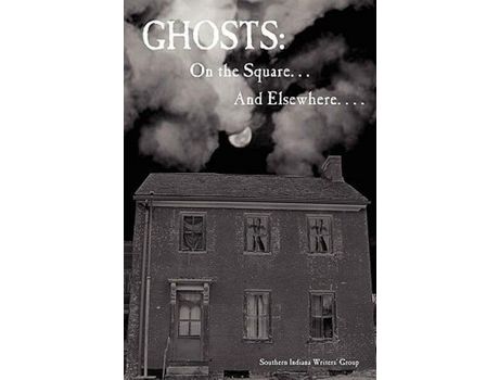 Livro Ghosts: On The Square . . . And Elsewhere. . . . de Indiana Writer Southern Indiana Writers ( Inglês )