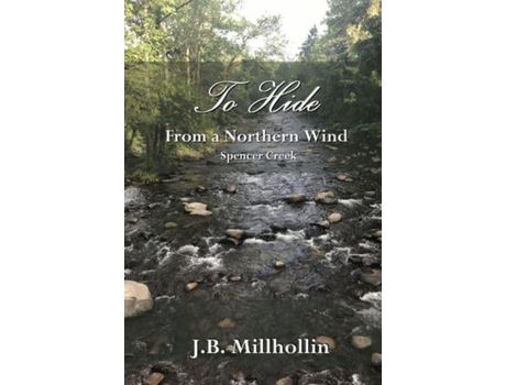 Livro To Hide From A Northern Wind: Spencer Creek de J.B. Millhollin ( Inglês )