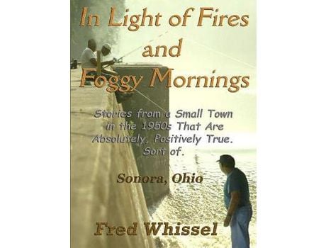 Livro In Light Of Fires And Foggy Mornings: Stories From A Small Town In The 1950S That Are Absolutely, Positively True. Sort Of. de Fred Whissel ( Inglês )