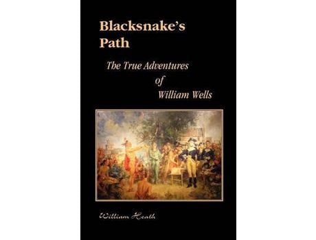 Livro Blacksnake'S Path: The True Adventures Of William Wells de William Heath ( Inglês )