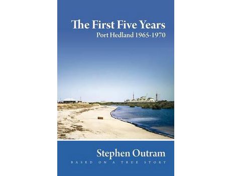 Livro The First Five Years: Port Hedland 1965-1970 de Stephen Outram ( Inglês )