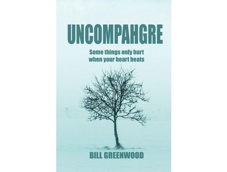 Livro Uncompahgre: Some Things Only Hurt When Your Heart Beats de Bill Greenwood ( Inglês )