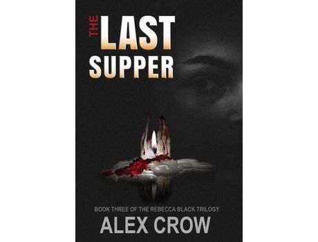 Livro The Last Supper: Book 3 Of The Rebecca Black Trilogy de Alex Crow ( Inglês )