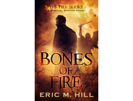 Livro Bones Of Fire: A Spiritual Warfare Novel de Eric Hill ( Inglês )