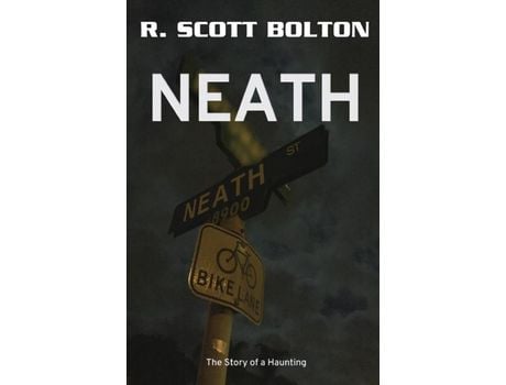 Livro Neath: The Story Of A Haunting de R. Scott Bolton ( Inglês )