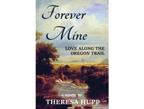 Livro Forever Mine: Love Along The Oregon Trail de Theresa Hupp ( Inglês )