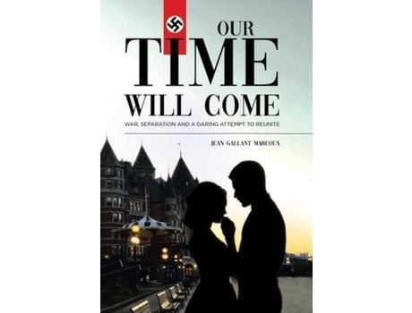 Livro Our Time Will Come: War, Separation And A Daring Attempt To Reunite de Jean Gallant Marcoux ( Inglês )