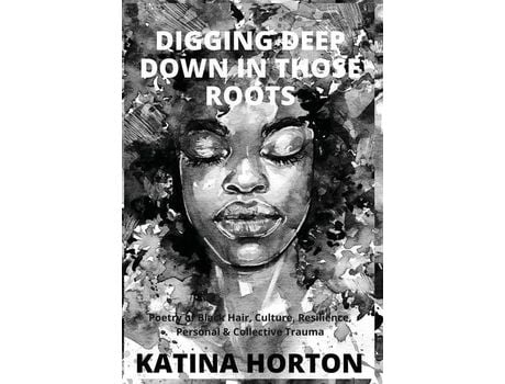 Livro Digging Deep Down In Those Roots: Poetry Of Black Hair, Culture, Resilience, Personal &Amp; Collective Trauma de Katina Horton ( Inglês )