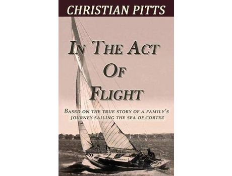 Livro In The Act Of Flight: Based On The True Story Of A Family'S Adventure Sailing In The Sea Of Cortez de Christian Pitts ( Inglês )