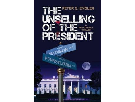 Livro The Unselling Of The President: A Ben Coleman Thriller de Peter G. Engler ( Inglês )