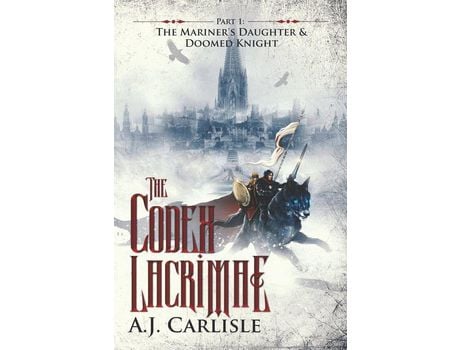 Livro The Codex Lacrimae, Part 1: The Mariner'S Daughter &Amp; Doomed Knight de A.J. Carlisle ( Inglês )