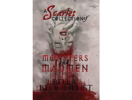 Livro A Scarlet Collection Of Monsters And Madmen: Curiosity Didn'T Kill The Cat; Well At Least Not This Time... de Bella BloodLust ( Inglês )