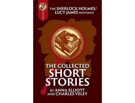 Livro The Collected Sherlock Holmes And Lucy James Short Stories : The Sherlock Holmes And Lucy James Mysteries Book 16 de Anna Elliott ( Inglês )