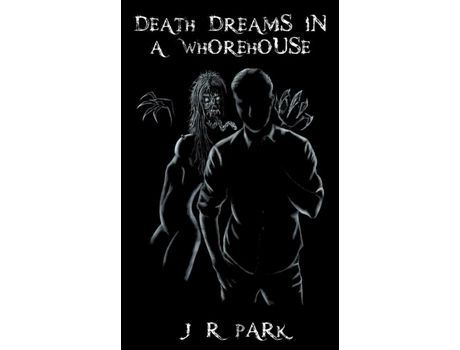 Livro Death Dreams In A Whorehouse de J. R. Park ( Inglês )