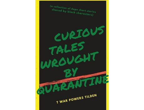 Livro Curious Tales Wrought By Quarantine: A Collection Of Dope Short Stories Shared By Black Characters de T War Powers Tilden ( Inglês )