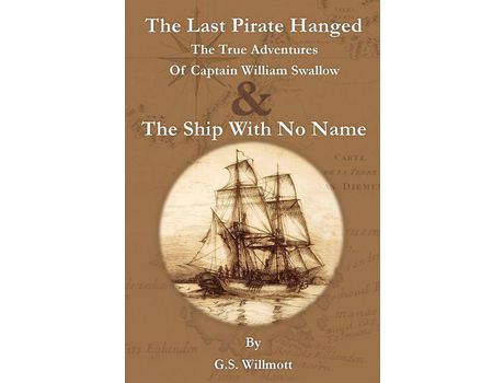 Livro The Last Pirate Hanged: The True Adventures Of Captain William Swallow &Amp; The Ship With No Name de G. S. Willmott ( Inglês )