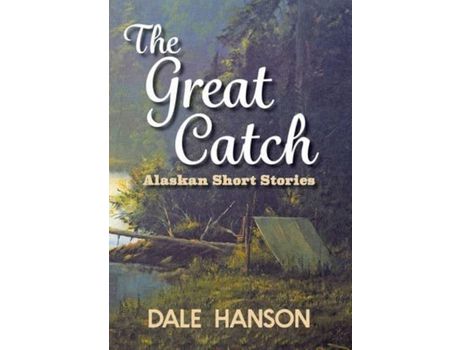 Livro The Great Catch: Alaskan Short Stories de Dale Hanson ( Inglês )