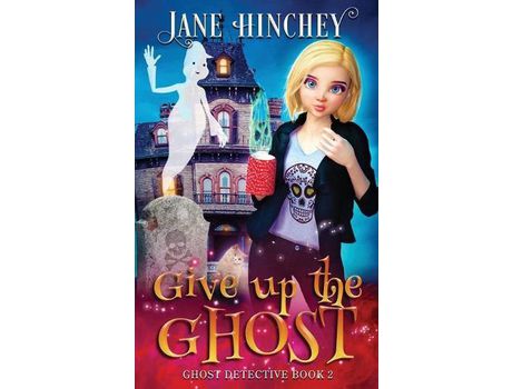 Livro Give Up The Ghost: A Ghost Detective Paranormal Cozy Mystery #2 de Jane Hinchey ( Inglês )