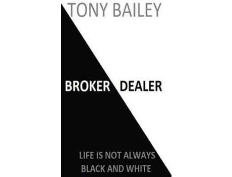 Livro Broker Dealer: Life Is Not Always Black And White de Tony A Bailey ( Inglês )