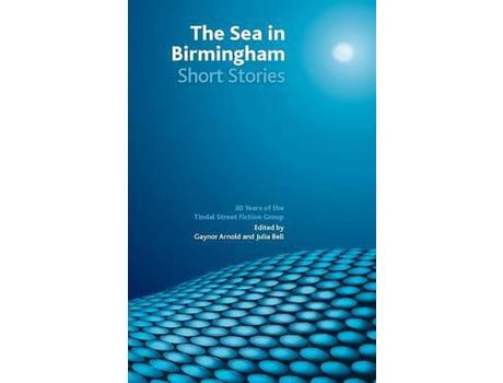 Livro The Sea In Birmingham: 30 Years Of The Tindal Street Fiction Group de Gaynor Arnold ( Inglês )