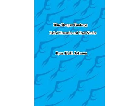 Livro Blue Dragon Fantasy; Faded Memories And Short Stories de Ryan Keith Johnson ( Inglês )