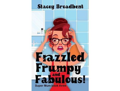 Livro Frazzled, Frumpy And Fabulous!: A Humorous Tale Of Motherhood de Stacey Broadbent ( Inglês )