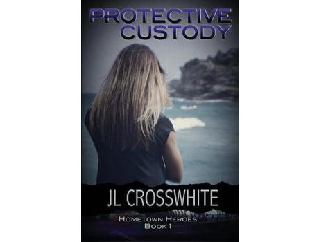 Livro Protective Custody: Hometown Heroes: Book 1 de JL Crosswhite ( Inglês )