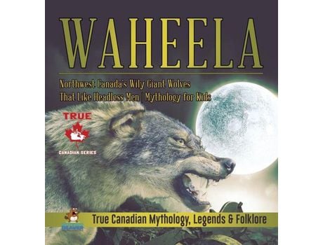 Livro Waheela - Northwest CanadaS Wily Giant Wolves That Like Headless Men Mythology For Kids True Canadian Mythology, Legends Amp Folklore de Professor Beaver (Inglês - Capa Dura)