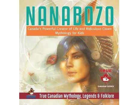 Livro Nanabozo - CanadaS Powerful Creator Of Life And Ridiculous Clown Mythology For Kids True Canadian Mythology, Legends Amp Folklore de Professor Beaver (Inglês - Capa Dura)