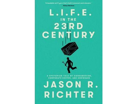 Livro L.I.F.E. In The 23Rd Century: A Dystopian Tale Of Consumerism, Corporate Coffee, And Crowbars de Jason Richter ( Inglês )