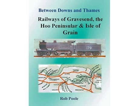 Livro Between Downs and Thames Railways of Gravesend the Hoo Peninsular Isle of Grain de Rob Poole (Inglês)