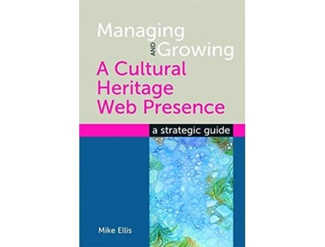 Livro Managing and Growing a Cultural Heritage Web Presence A Strategic Guide de Mike Ellis (Inglês)