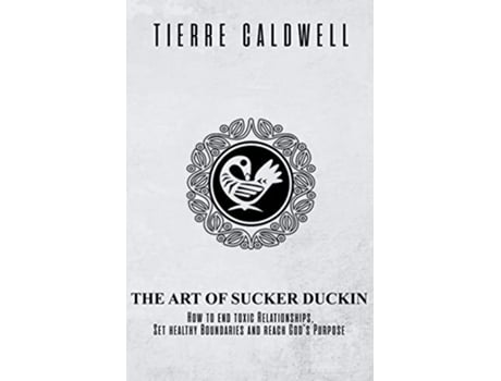 Livro The Art of Sucker Duckin The Key to Relationships Boundaries and Purpose de Tierre D Caldwell (Inglês)