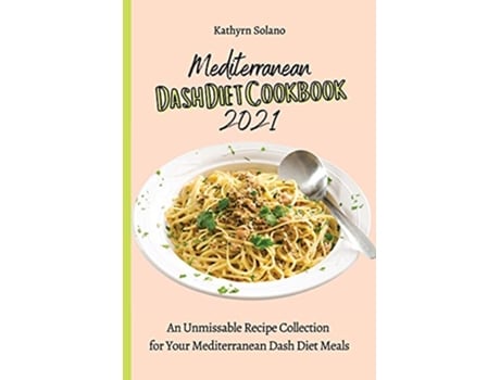 Livro Mediterranean Dash Diet Cookbook 2021 An Unmissable Recipe Collection for Your Mediterranean Dash Diet Meals de Kathyrn Solano (Inglês)