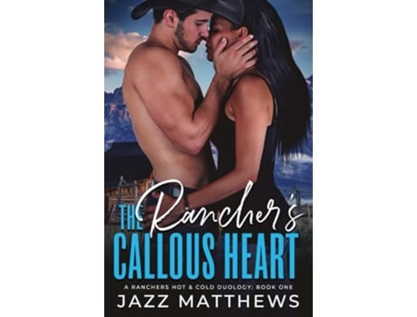 Livro The Ranchers Callous Heart A Ranchers Hot Cold Duology Book One A Ranchers Hot Cold Series de Jazz Matthews (Inglês)