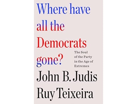 Livro Where Have All the Democrats Gone? de Ruy Teixeira e John B Judis (Inglês - Capa Dura)