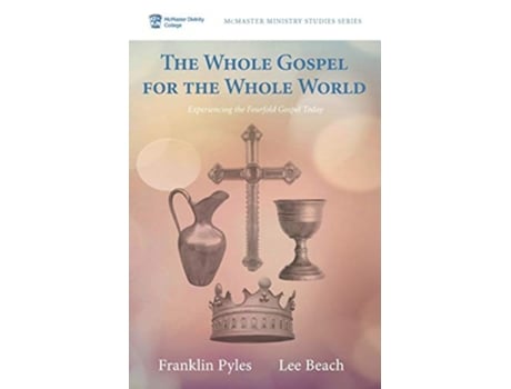 Livro The Whole Gospel for the Whole World Experiencing the Fourfold Gospel Today McMaster Ministry Studies de Franklin Pyles (Inglês)