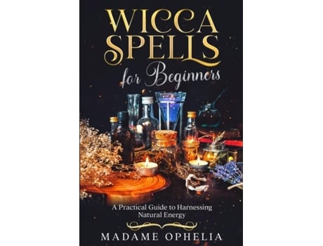 Livro Wicca Spells for Beginners A Practical Guide to Harnessing Natural Energy de Madame Ophelia (Inglês)