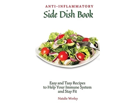 Livro AntiInflammatory Side Dish Book Easy and tasy recipes to Help Your Immune System and stay fit de Natalie Worley (Inglês)