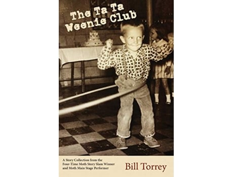 Livro The Ta Ta Weenie Club A Story Collection from the FourTime Moth Story Slam Winner de Bill Torrey (Inglês)