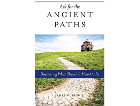 Livro Ask for the Ancient Paths Discovering What Church Is Meant to Be de James Guirguis (Inglês)